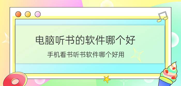 电脑听书的软件哪个好 手机看书听书软件哪个好用？